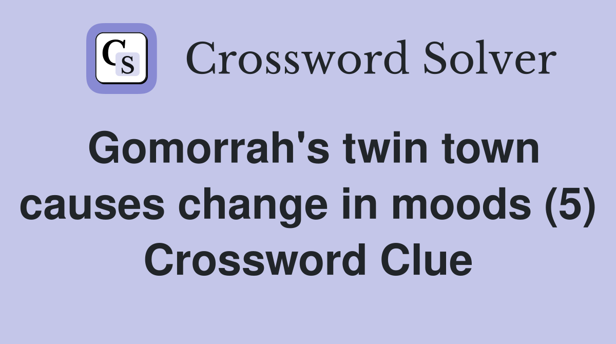Gomorrah's twin town causes change in moods (5) Crossword Clue