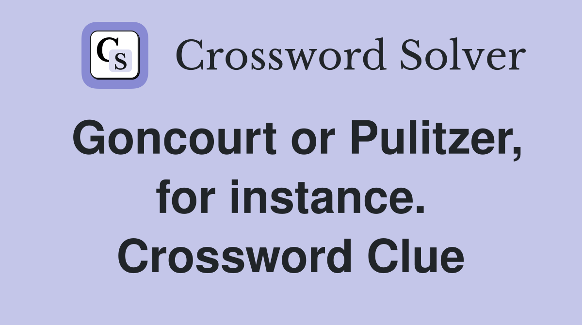 Goncourt or Pulitzer, for instance. Crossword Clue