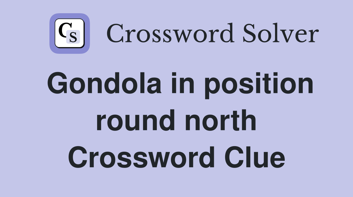 Gondola in position round north Crossword Clue