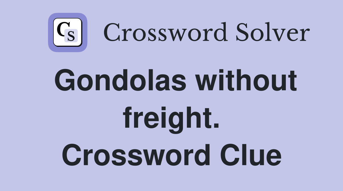 Gondolas without freight. Crossword Clue