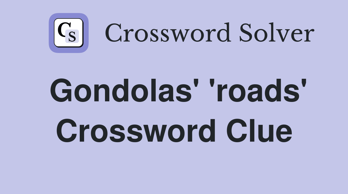 Gondolas' 'roads' Crossword Clue