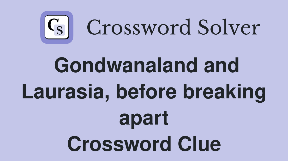 Gondwanaland and Laurasia, before breaking apart Crossword Clue