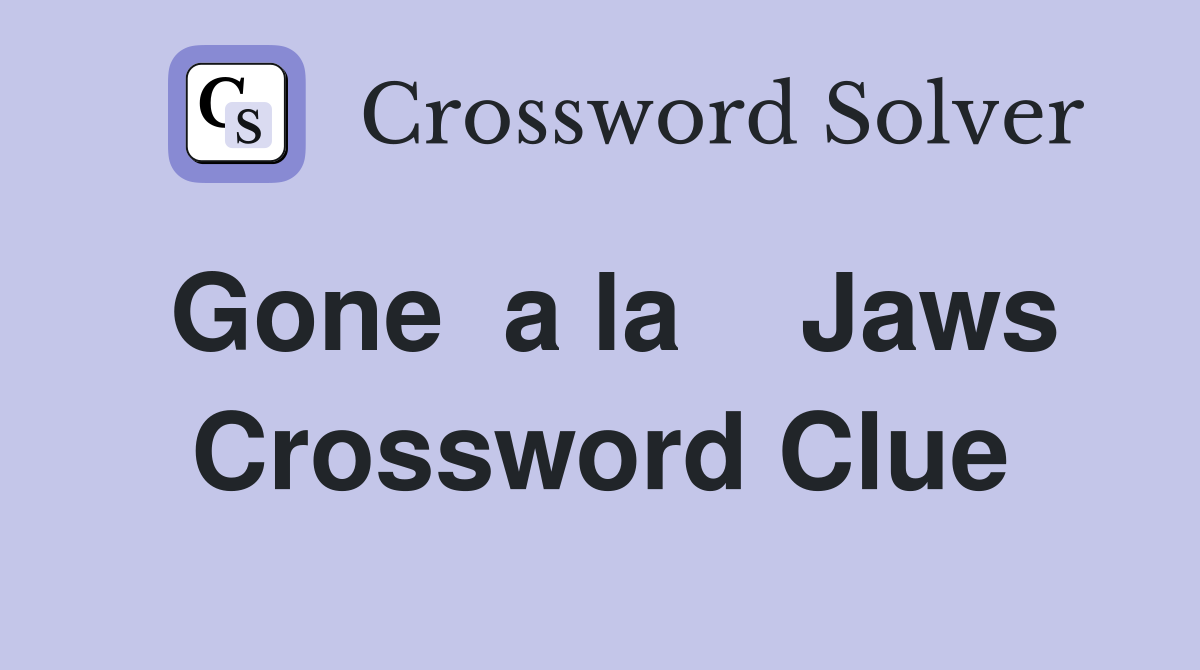 Gone  a la    Jaws Crossword Clue