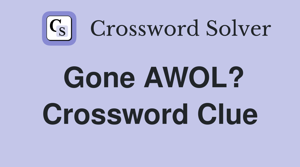 Gone AWOL? Crossword Clue