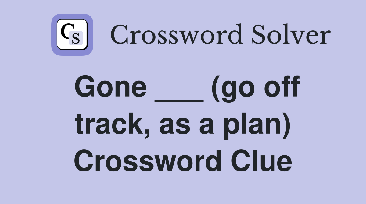 Gone ___ (go off track, as a plan) Crossword Clue