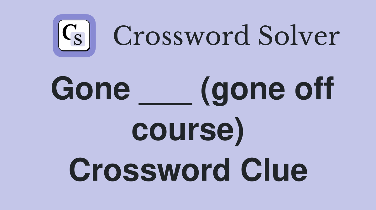 Gone ___ (gone off course) Crossword Clue