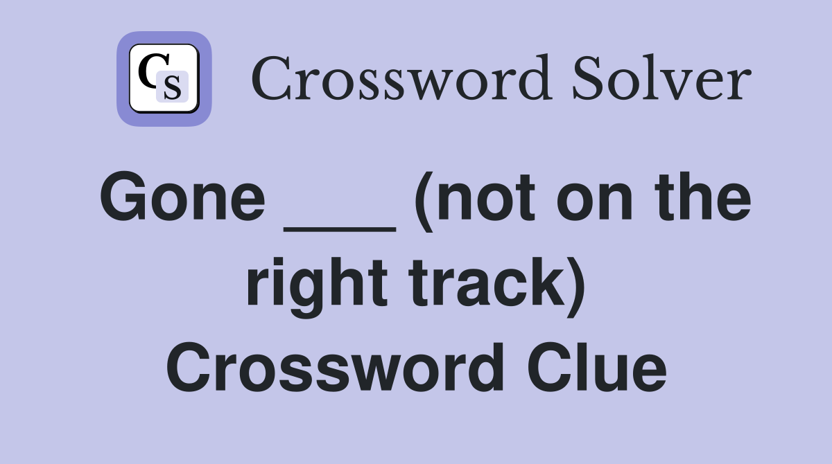Gone ___ (not on the right track) Crossword Clue