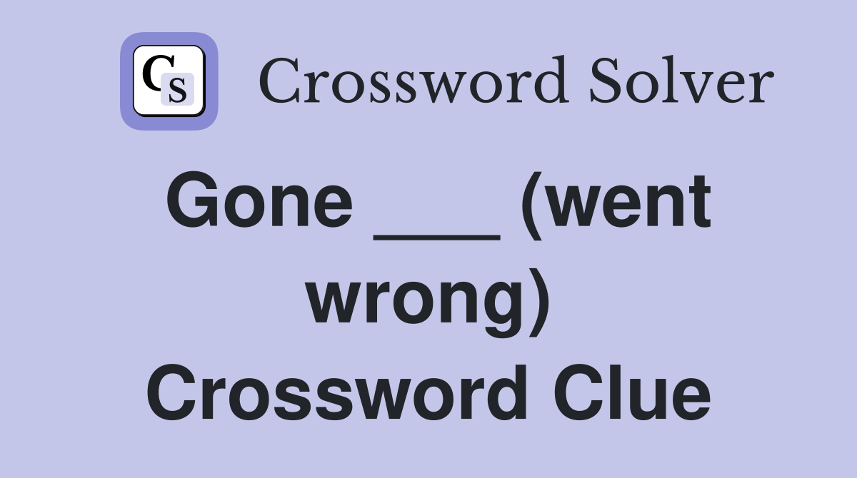 Gone ___ (went wrong) Crossword Clue