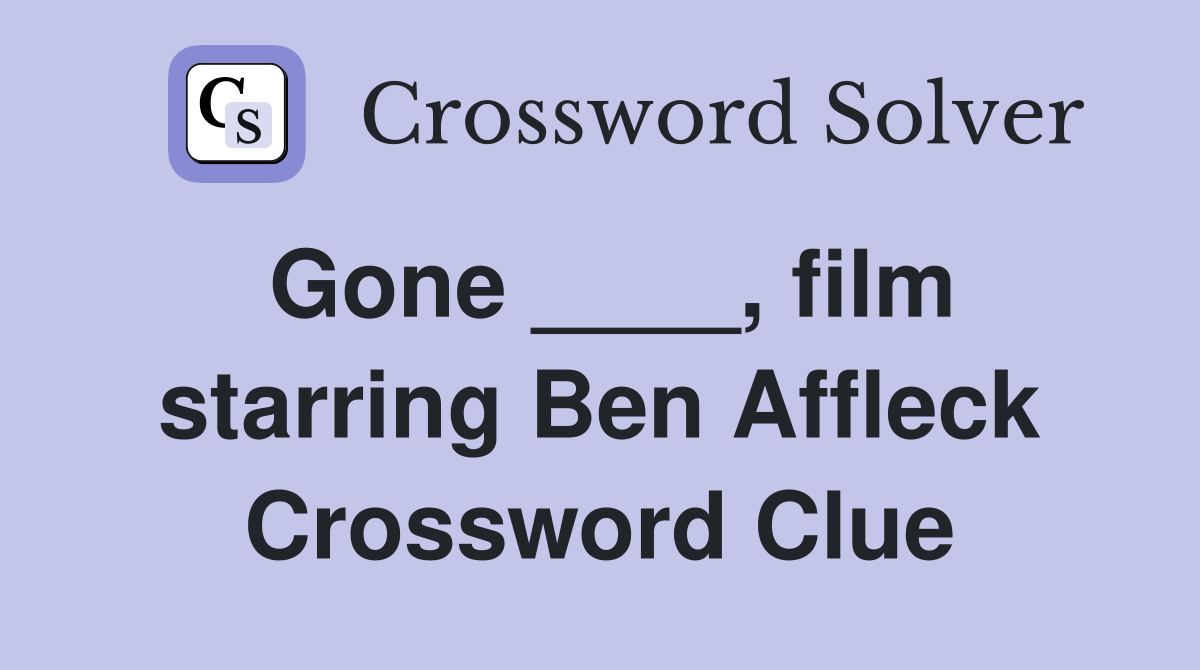 Gone ____, film starring Ben Affleck Crossword Clue