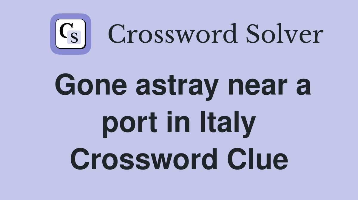 Gone astray near a port in Italy Crossword Clue Answers Crossword