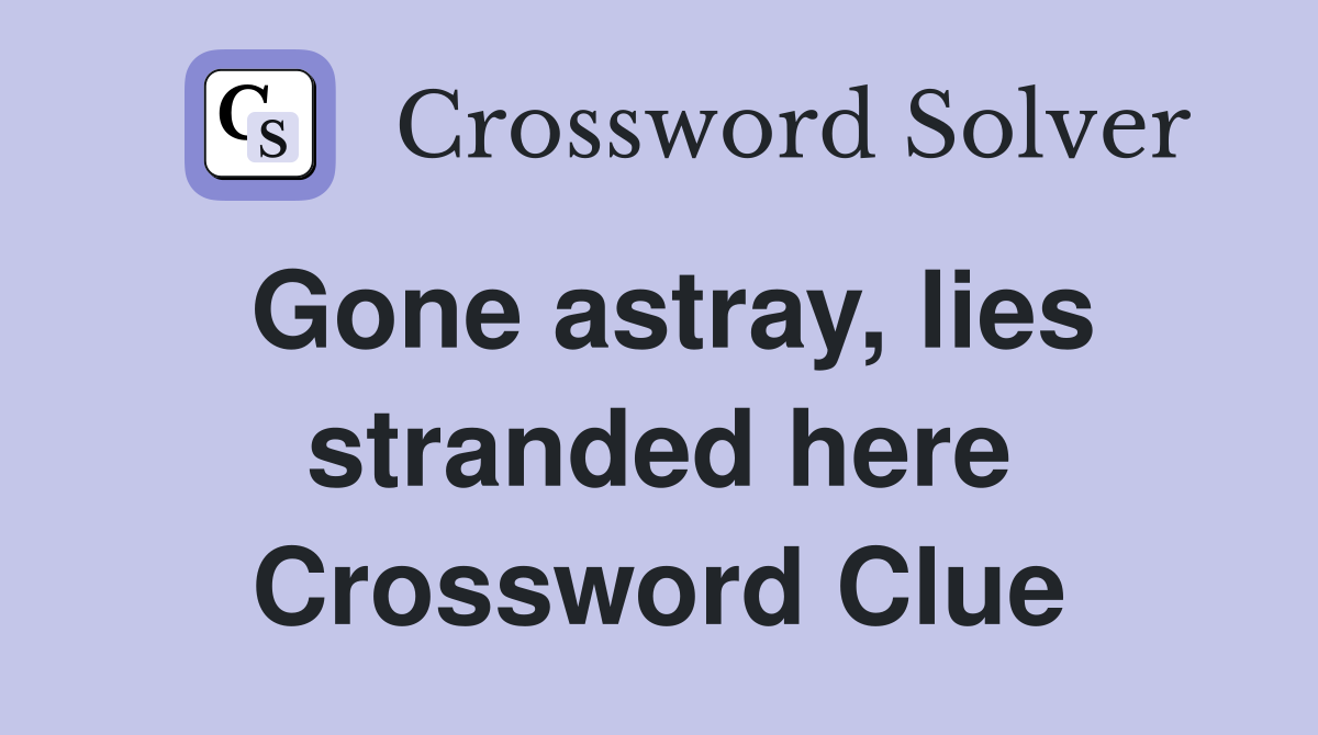 Gone astray, lies stranded here Crossword Clue