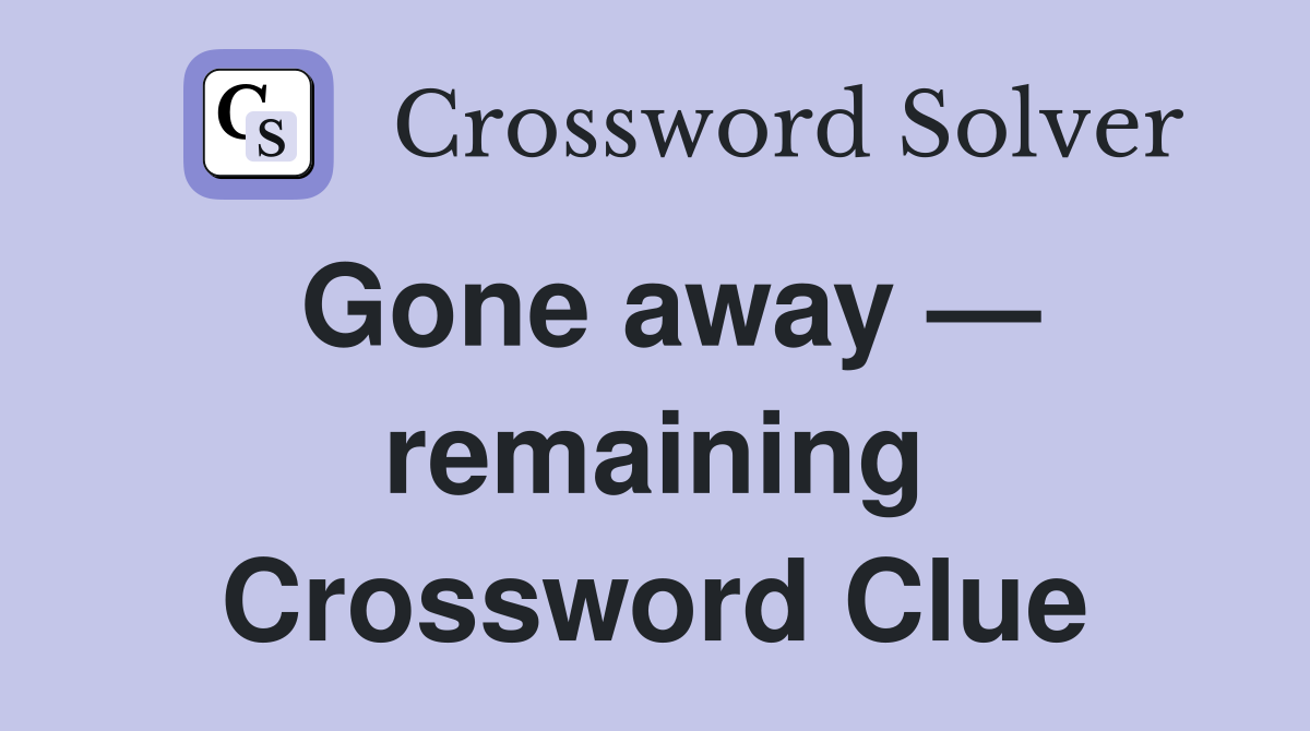 Gone away — remaining Crossword Clue