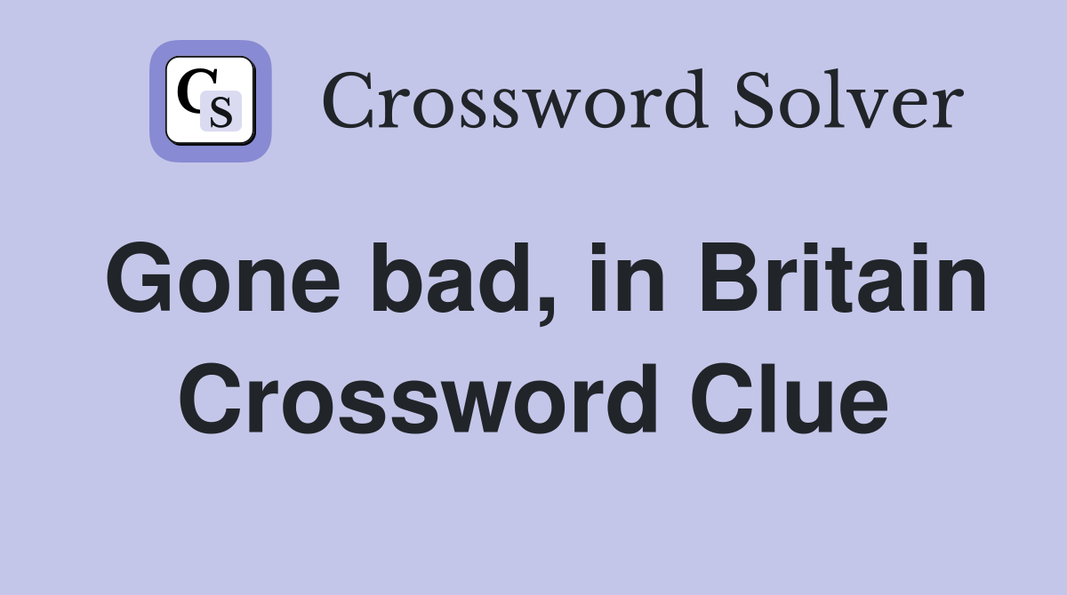 Gone bad, in Britain Crossword Clue