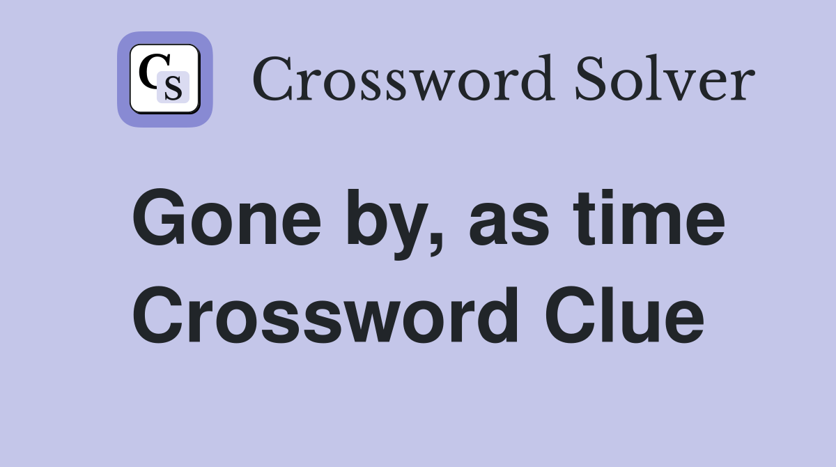 Gone by, as time Crossword Clue