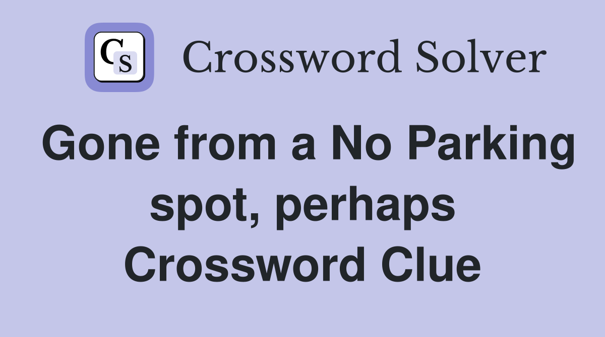 Gone from a No Parking spot, perhaps Crossword Clue