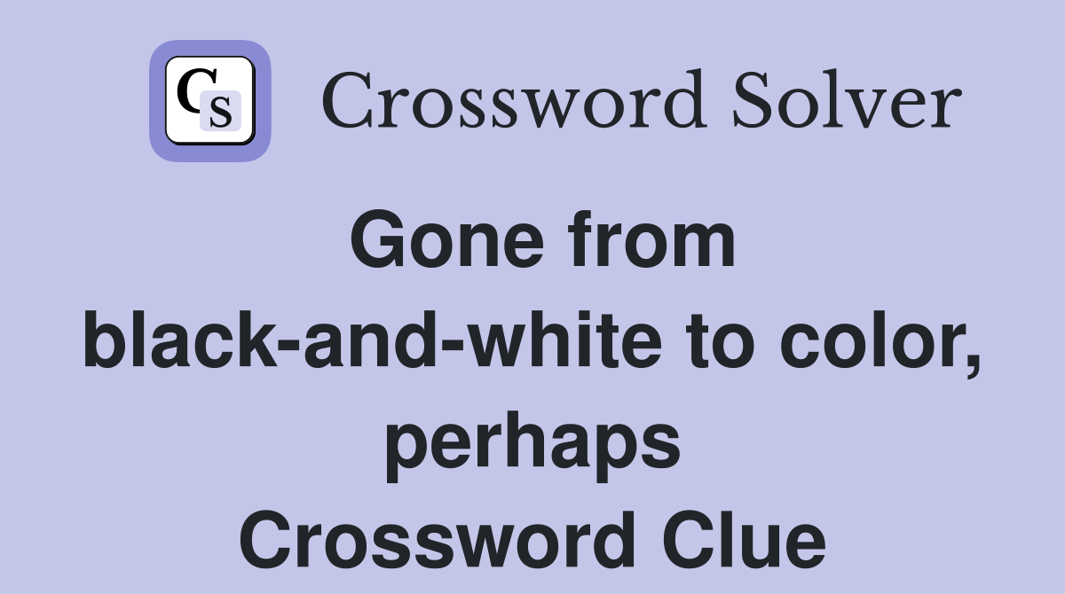 Gone from black-and-white to color, perhaps Crossword Clue