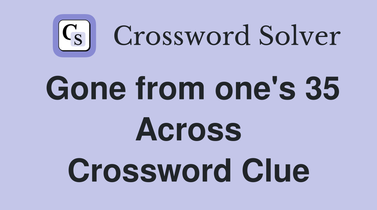 Gone from one's 35 Across Crossword Clue