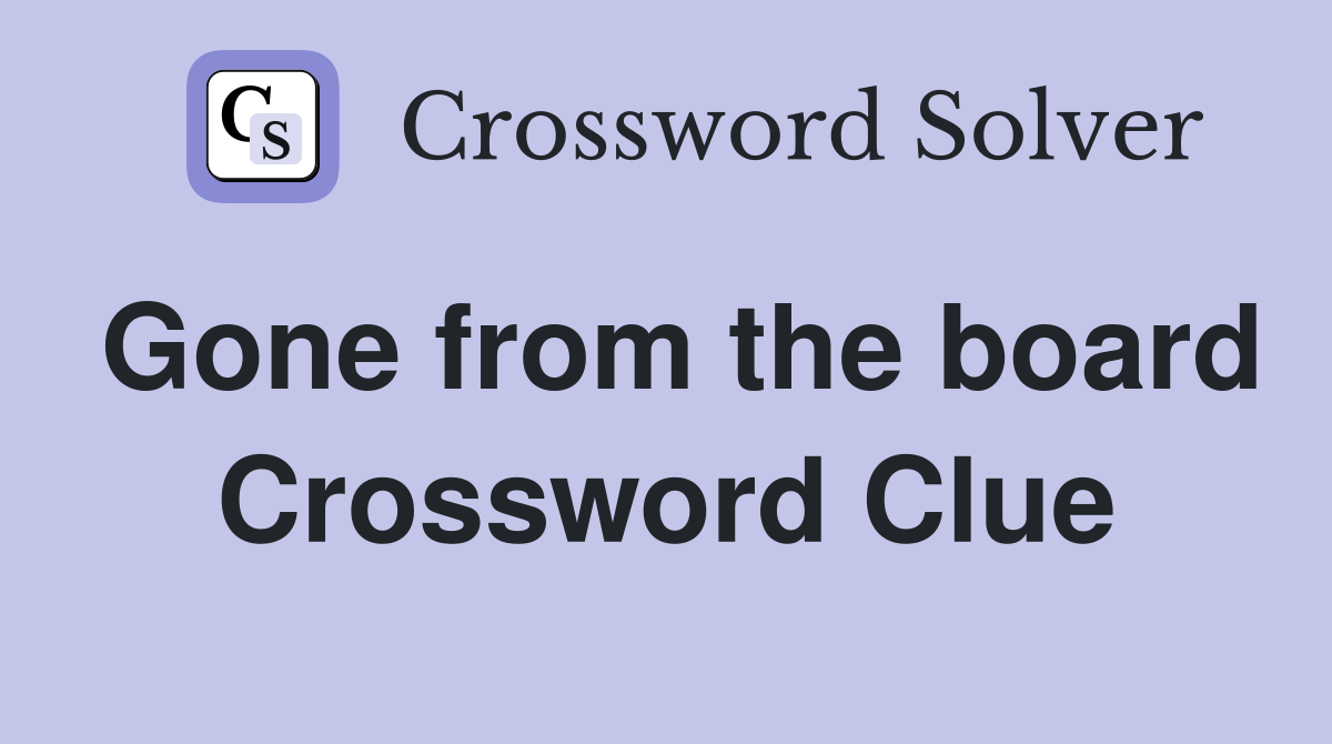 Gone from the board Crossword Clue