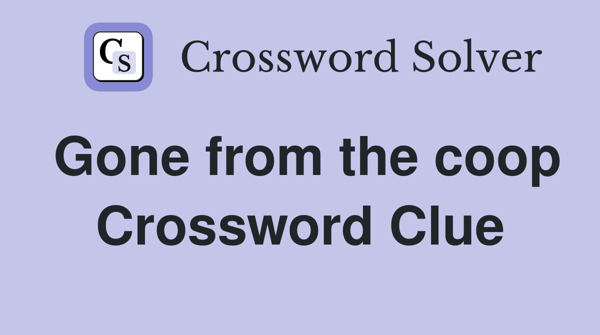 Gone from the coop Crossword Clue