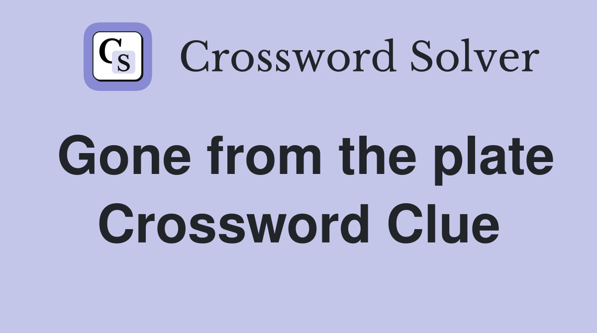 Gone from the plate Crossword Clue