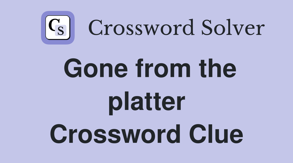 Gone from the platter Crossword Clue