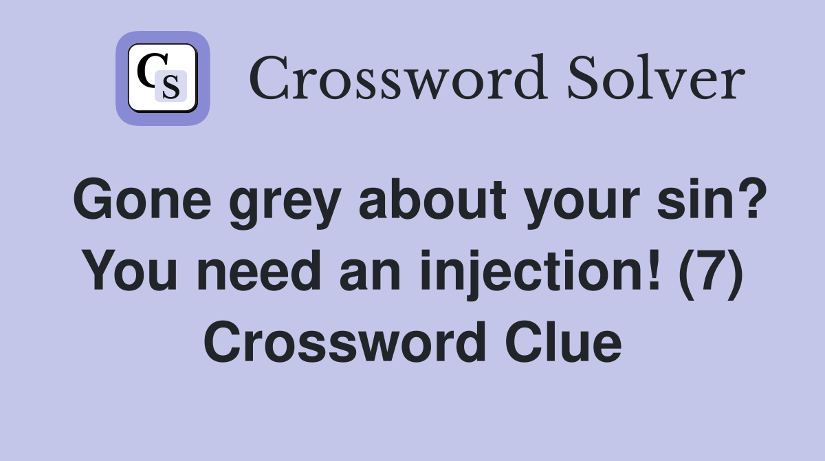Gone grey about your sin? You need an injection! (7) Crossword Clue