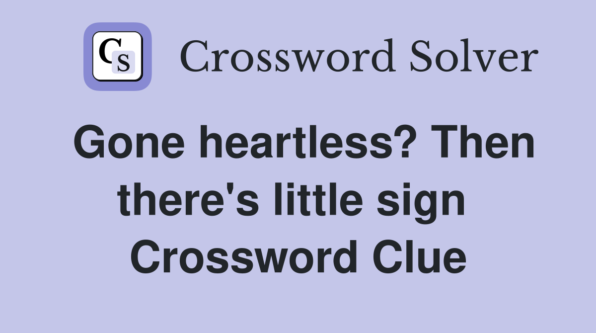 Gone heartless? Then there's little sign  Crossword Clue