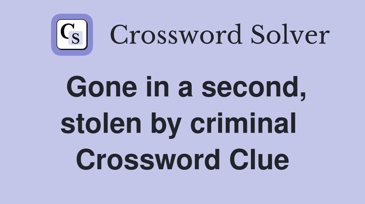 Gone in a second, stolen by criminal  Crossword Clue