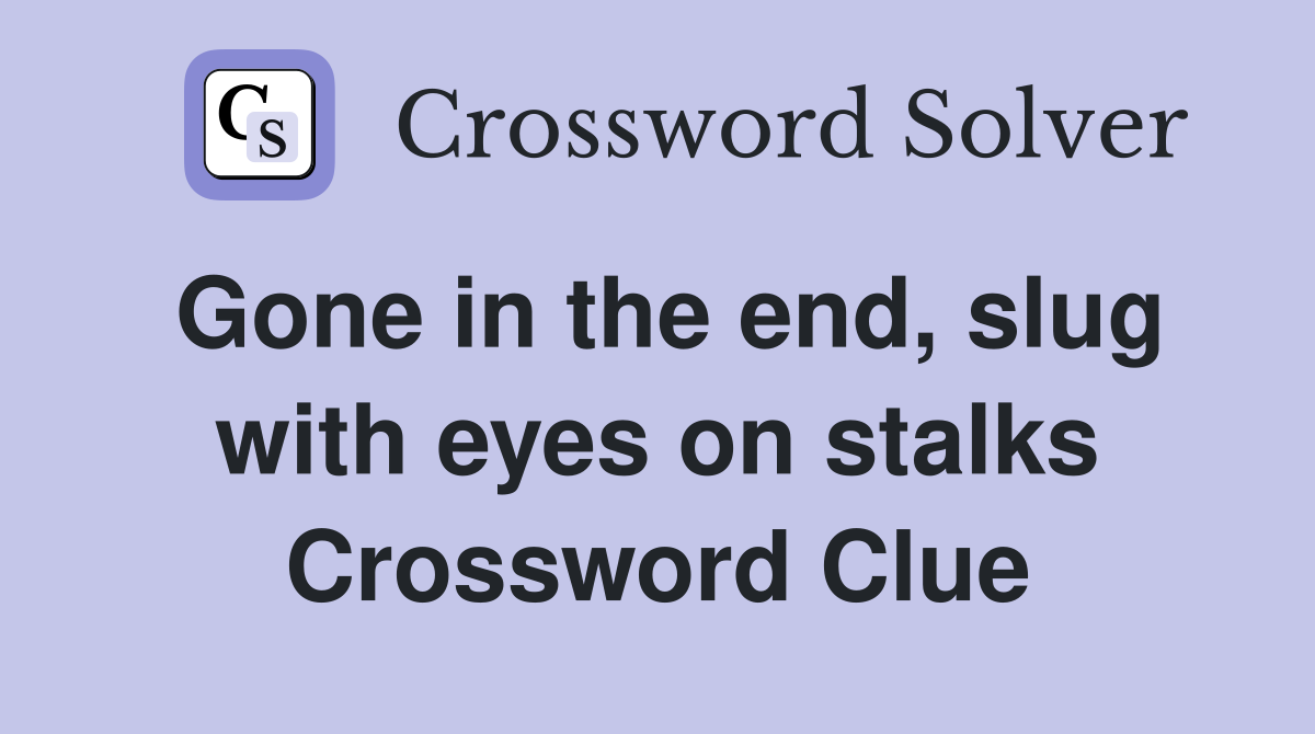 Gone in the end, slug with eyes on stalks Crossword Clue