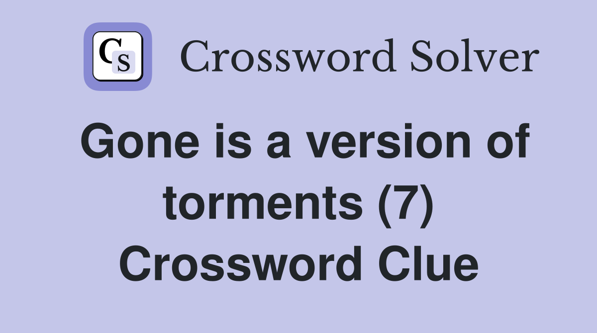 Gone is a version of torments (7) Crossword Clue