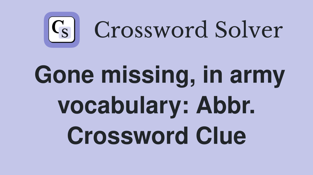 Gone missing, in army vocabulary: Abbr. Crossword Clue