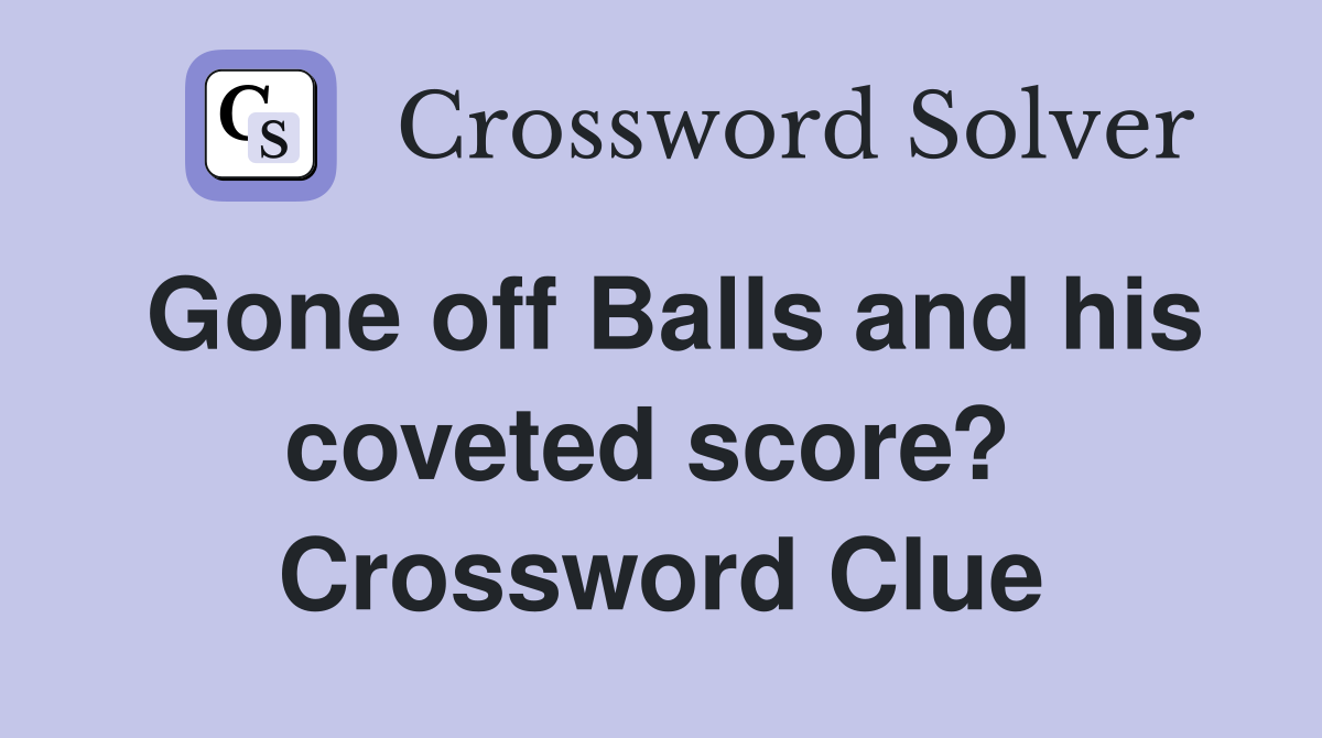 Gone off Balls and his coveted score?  Crossword Clue