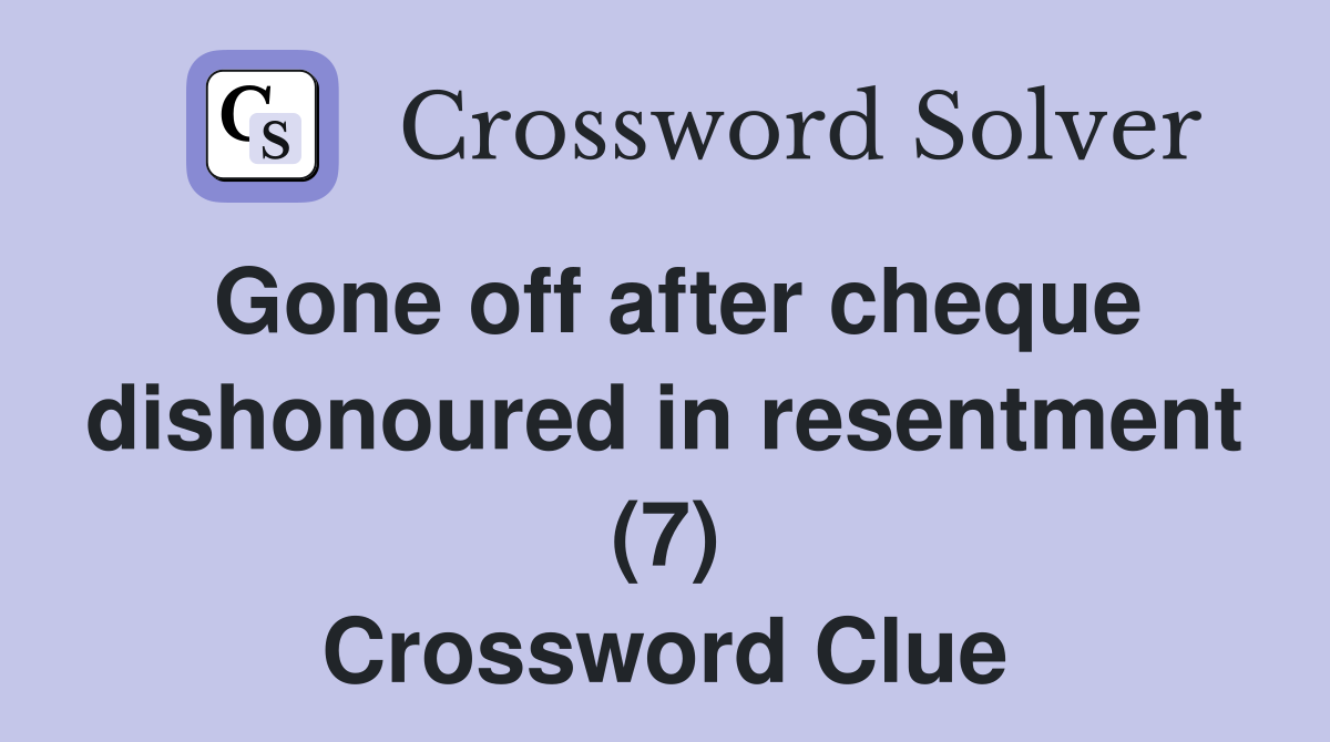 Gone off after cheque dishonoured in resentment (7) Crossword Clue