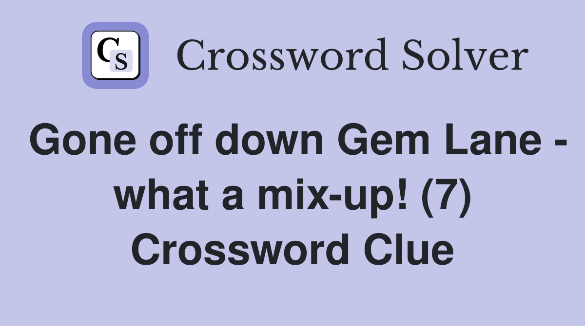 Gone off down Gem Lane - what a mix-up! (7) Crossword Clue