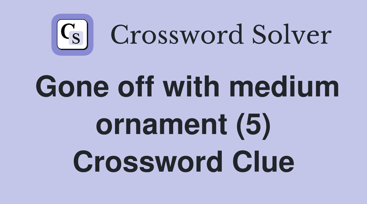 Gone off with medium ornament (5) Crossword Clue