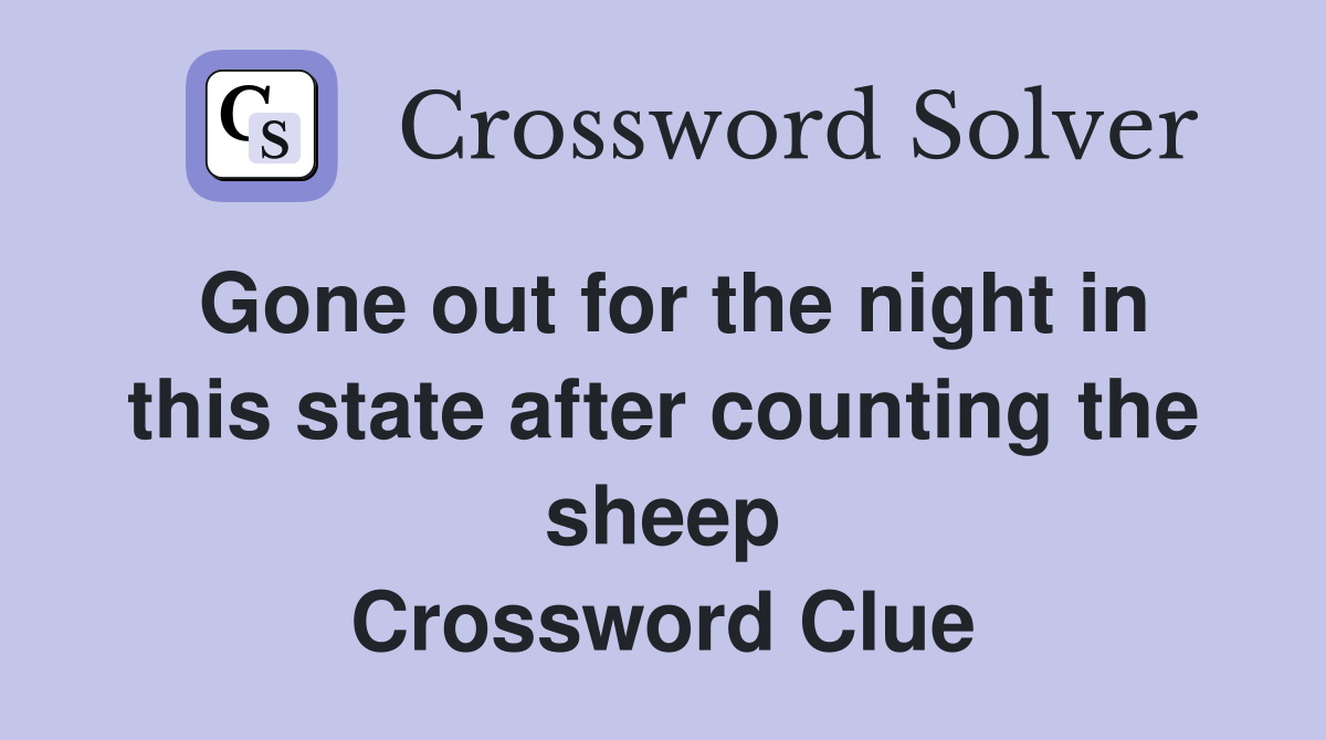 Gone out for the night in this state after counting the sheep Crossword Clue