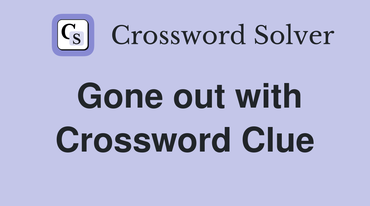 Gone out with Crossword Clue