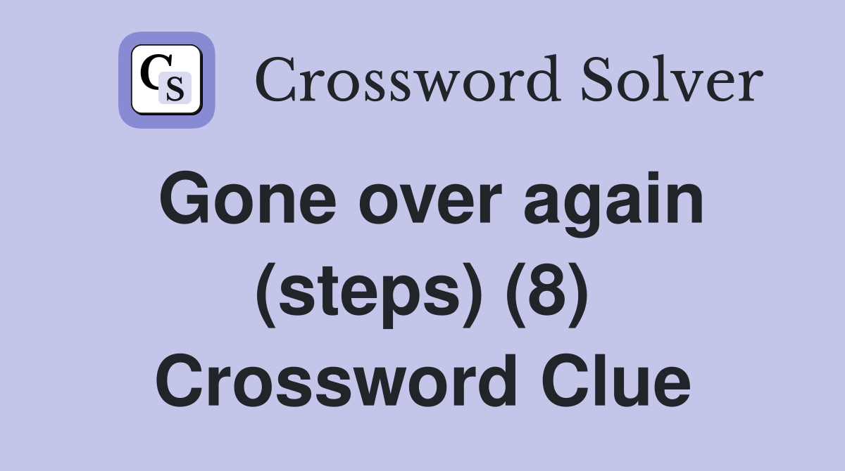 Gone over again (steps) (8) Crossword Clue