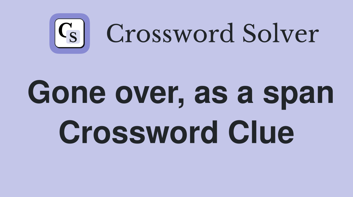 Gone over, as a span Crossword Clue