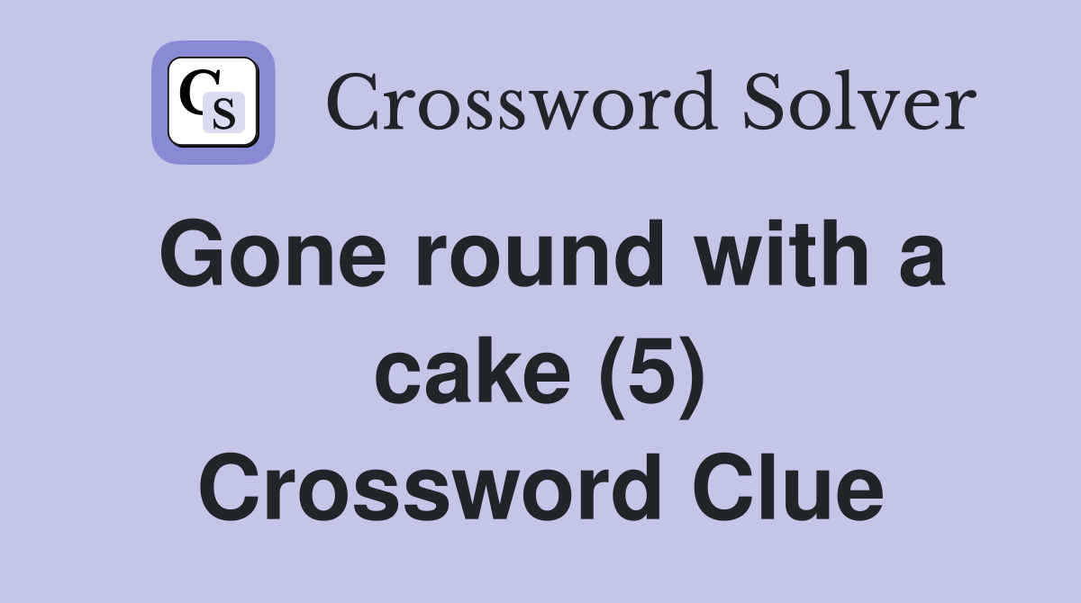 Gone round with a cake (5) Crossword Clue