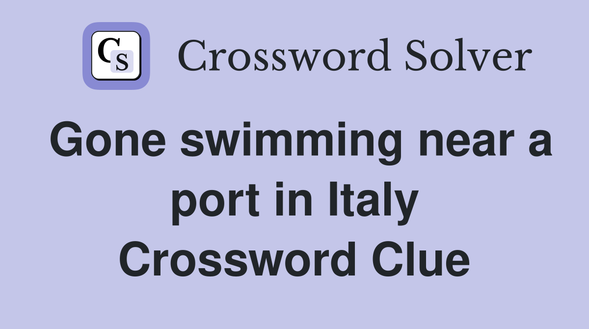 Gone swimming near a port in Italy Crossword Clue