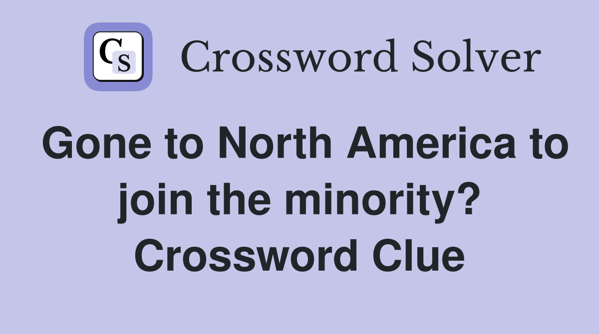 Gone to North America to join the minority? Crossword Clue