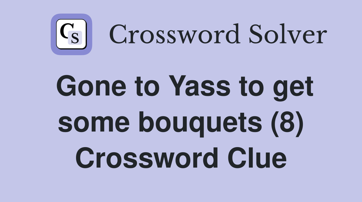 Gone to Yass to get some bouquets (8) Crossword Clue