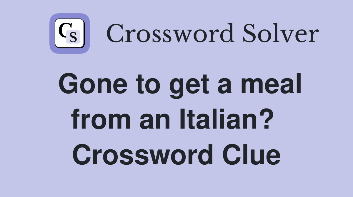 Gone to get a meal from an Italian?  Crossword Clue