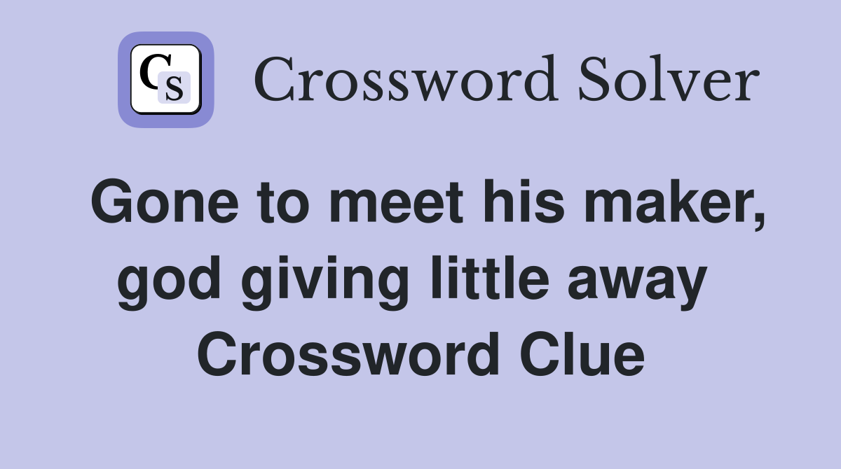 Gone to meet his maker, god giving little away  Crossword Clue