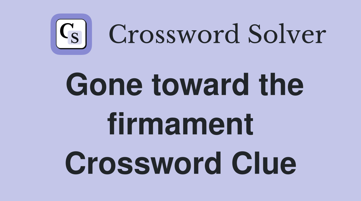 Gone toward the firmament Crossword Clue