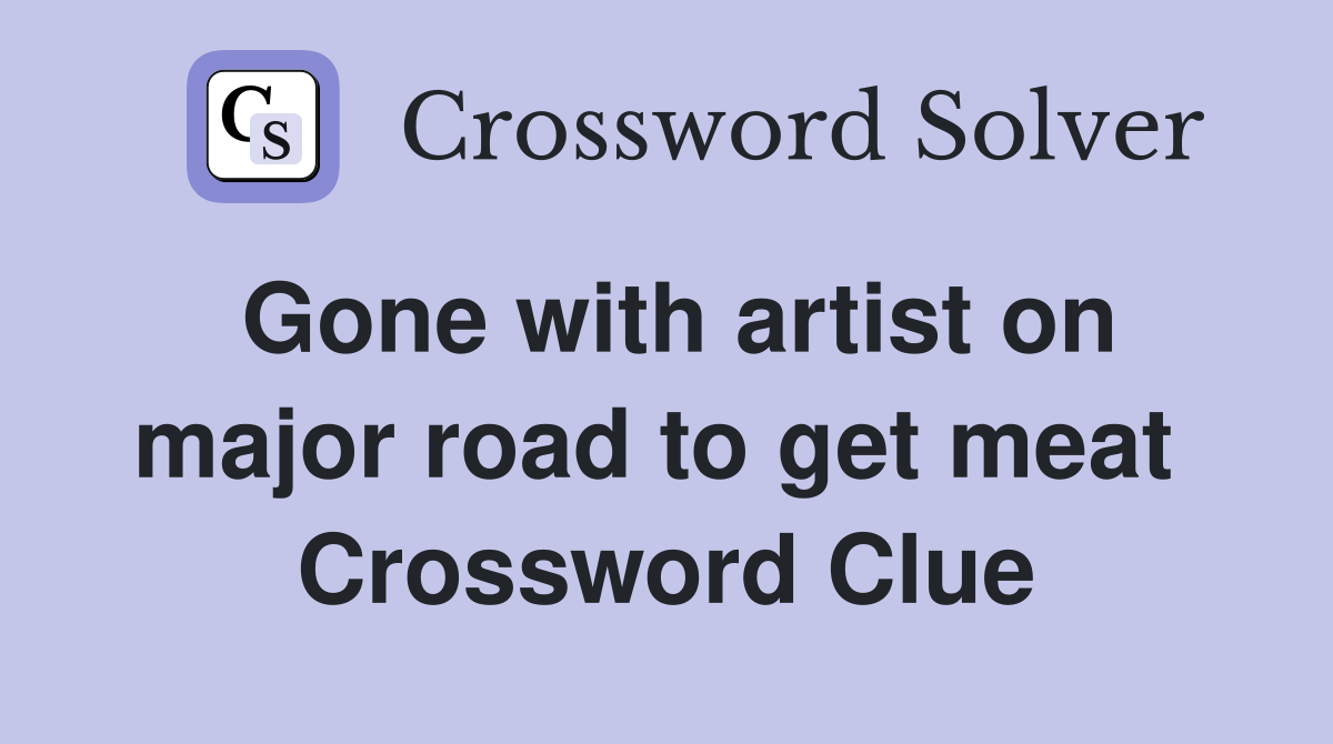Gone with artist on major road to get meat  Crossword Clue