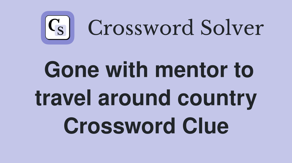 Gone with mentor to travel around country Crossword Clue