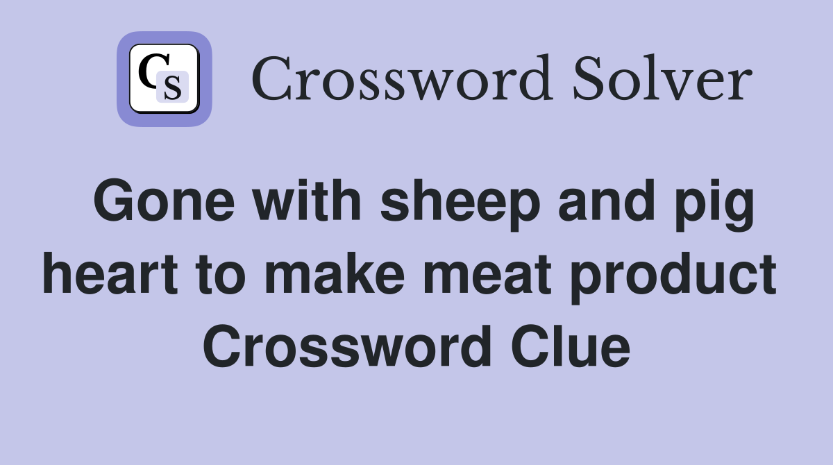 Gone with sheep and pig heart to make meat product  Crossword Clue