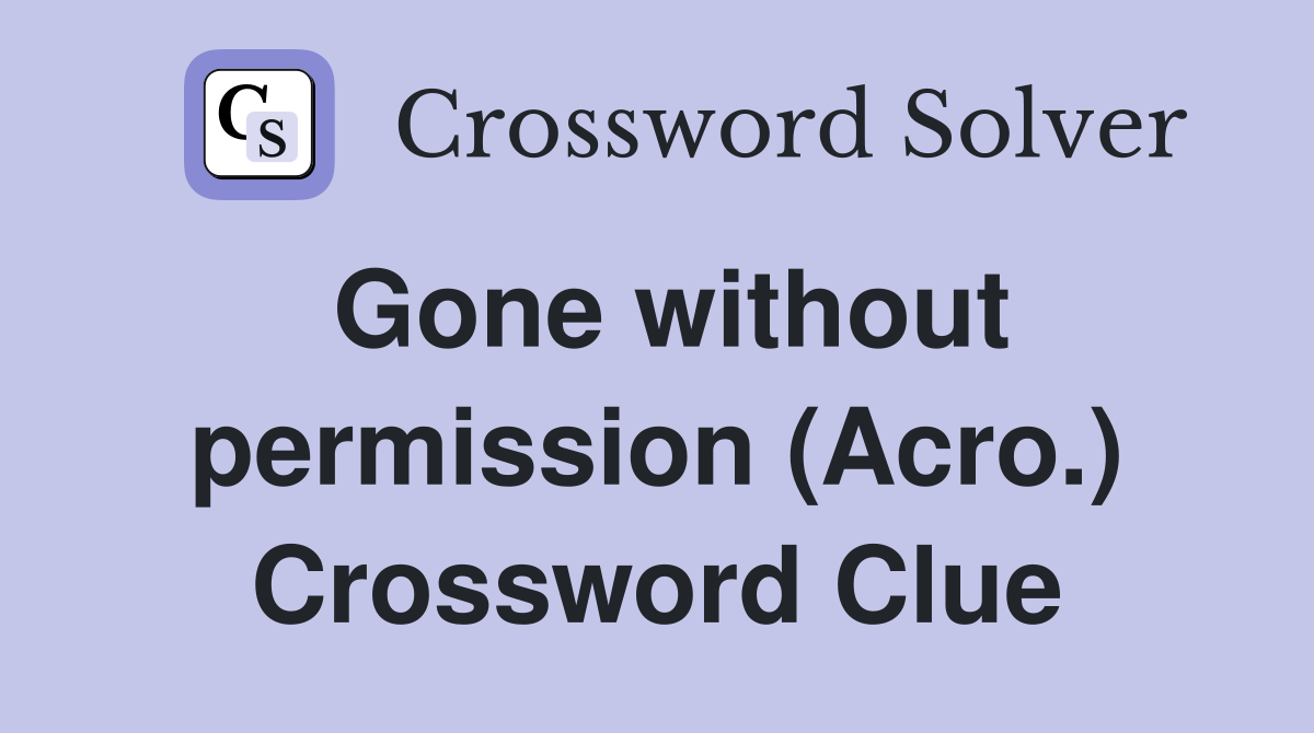 Gone without permission (Acro.) Crossword Clue